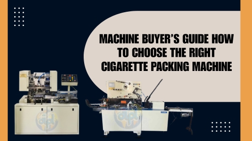 Machine Buyer’s Guide: How to Choose the Right Cigarette Packing Machine